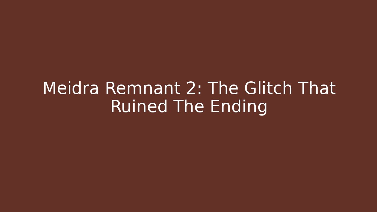 Meidra Remnant 2: The Glitch That Ruined The Ending