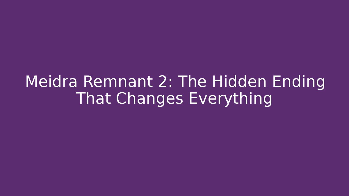 Meidra Remnant 2: The Hidden Ending That Changes Everything