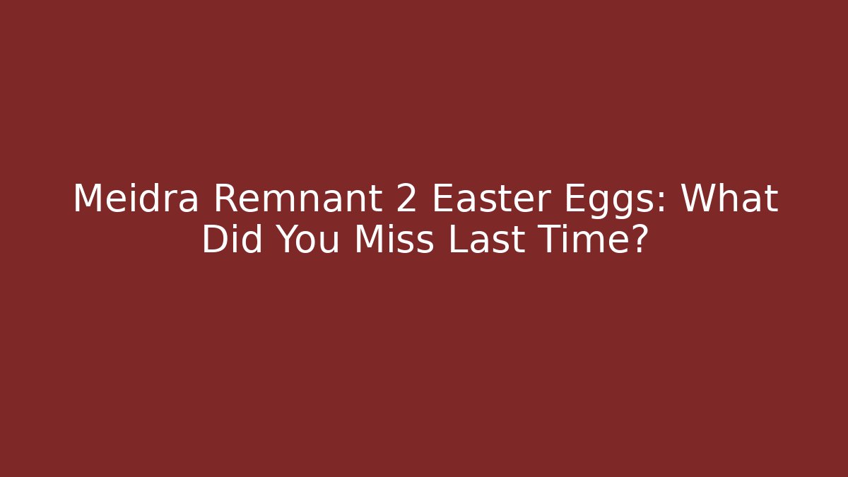 Meidra Remnant 2 Easter Eggs: What Did You Miss Last Time?