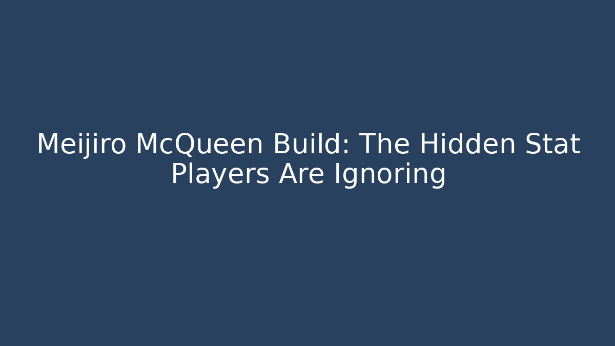 Meijiro McQueen Build: The Hidden Stat Players Are Ignoring - Create More Assets
