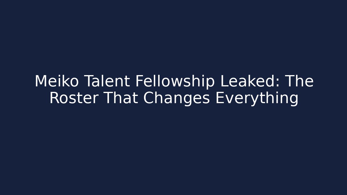 Meiko Talent Fellowship Leaked: The Roster That Changes Everything