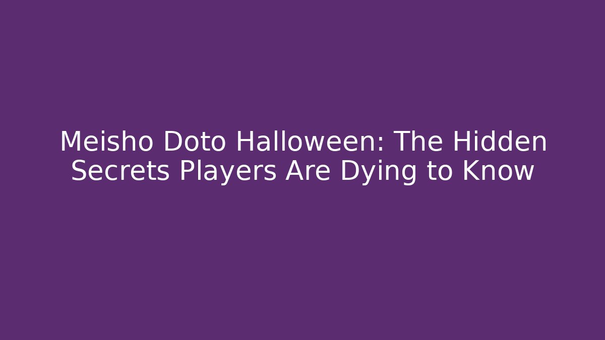 Meisho Doto Halloween: The Hidden Secrets Players Are Dying to Know