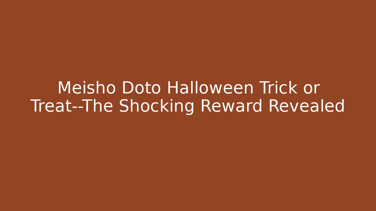 Meisho Doto Halloween Trick or Treat—The Shocking Reward Revealed