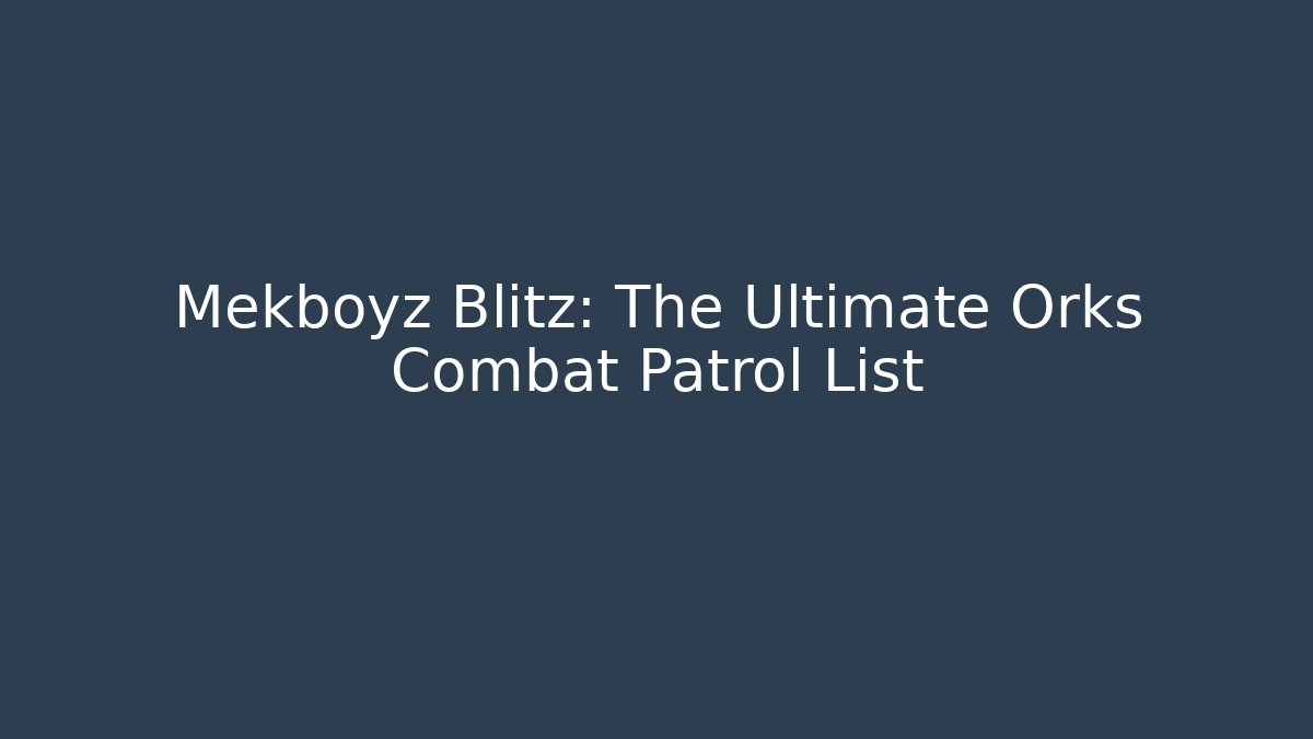 Mekboyz Blitz: The Ultimate Orks Combat Patrol List