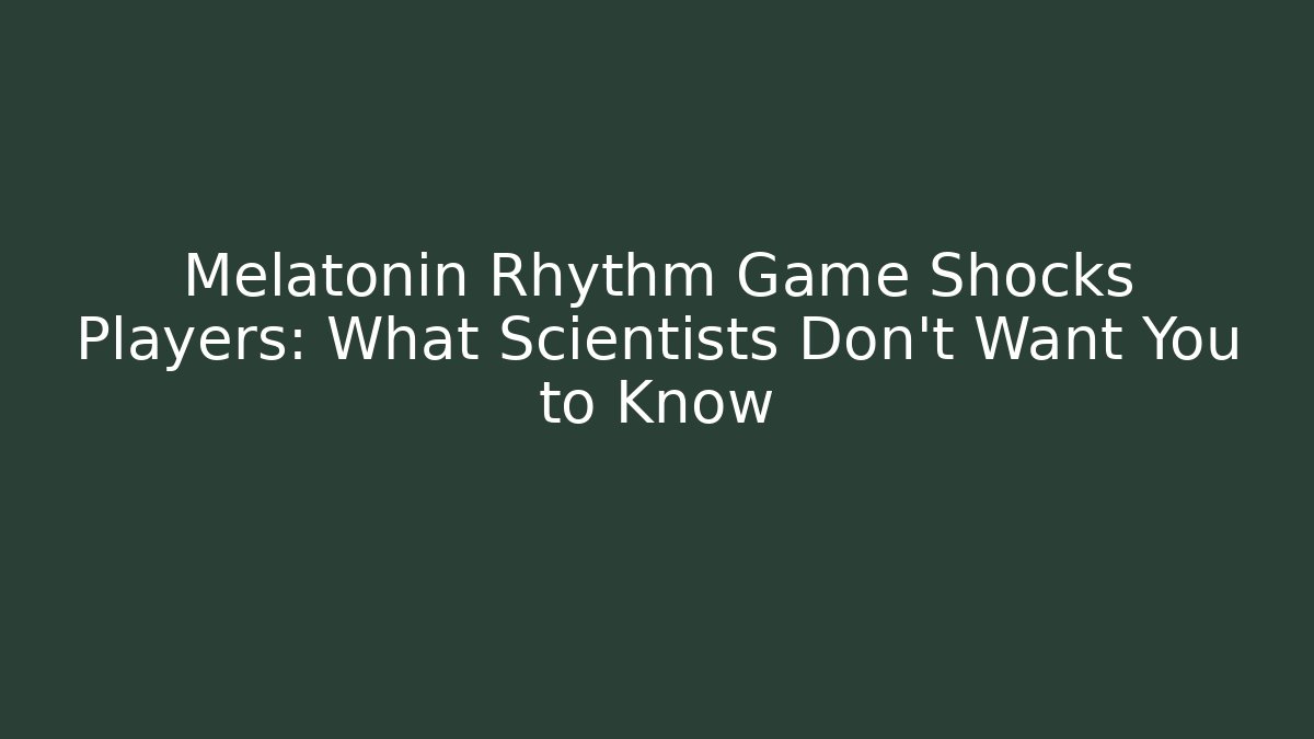 Melatonin Rhythm Game Shocks Players: What Scientists Don’t Want You to Know