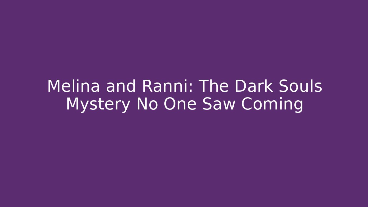 Melina and Ranni: The Dark Souls Mystery No One Saw Coming