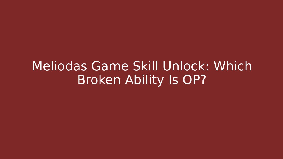 Meliodas Game Skill Unlock: Which Broken Ability Is OP?