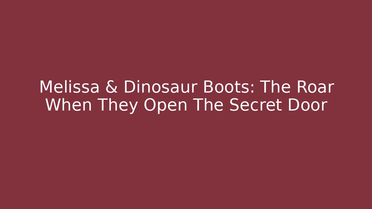 Melissa & Dinosaur Boots: The Roar When They Open The Secret Door