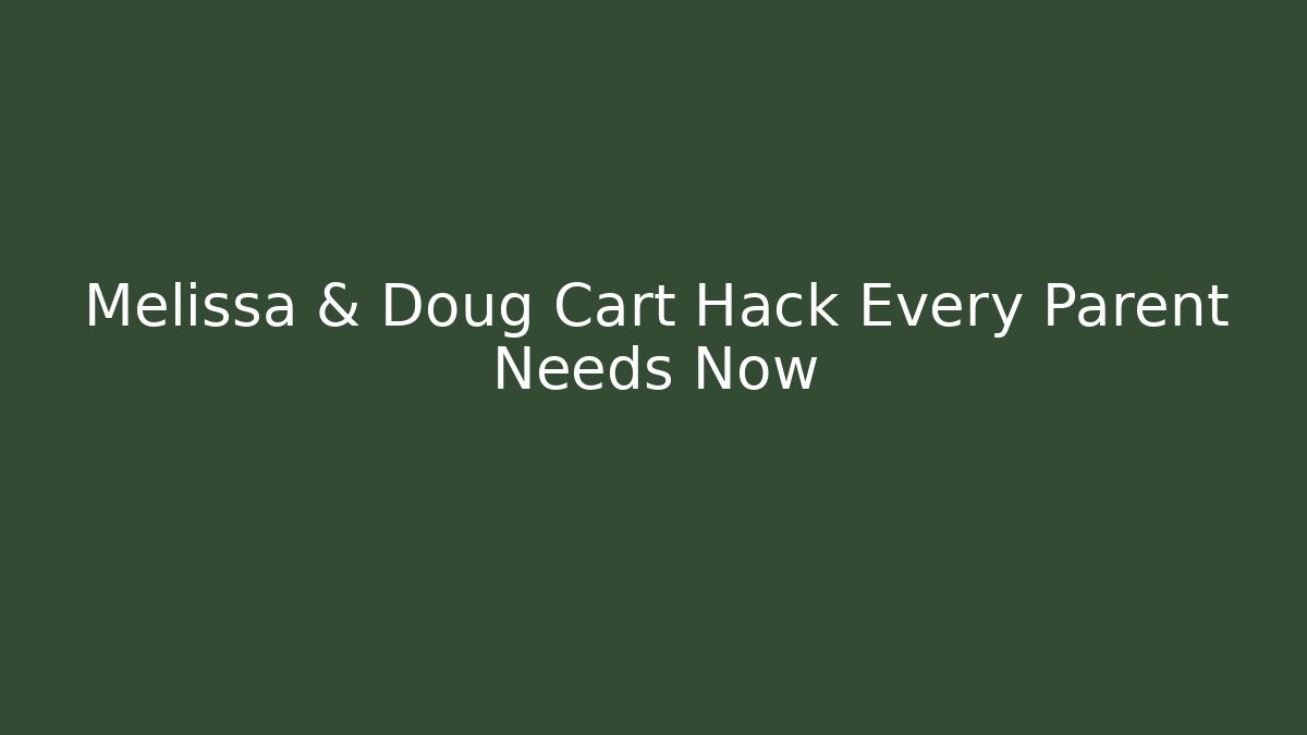 Melissa & Doug Cart Hack Every Parent Needs Now