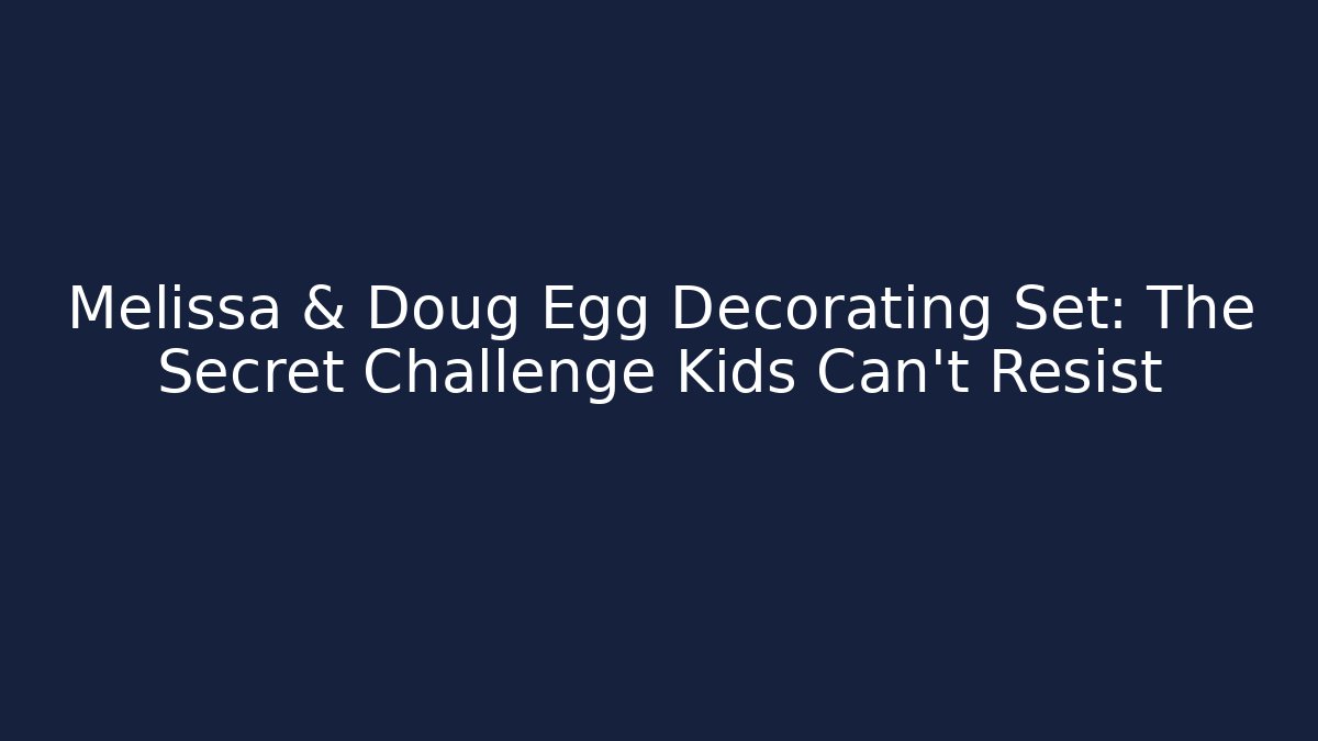 Melissa & Doug Egg Decorating Set: The Secret Challenge Kids Can't Resist