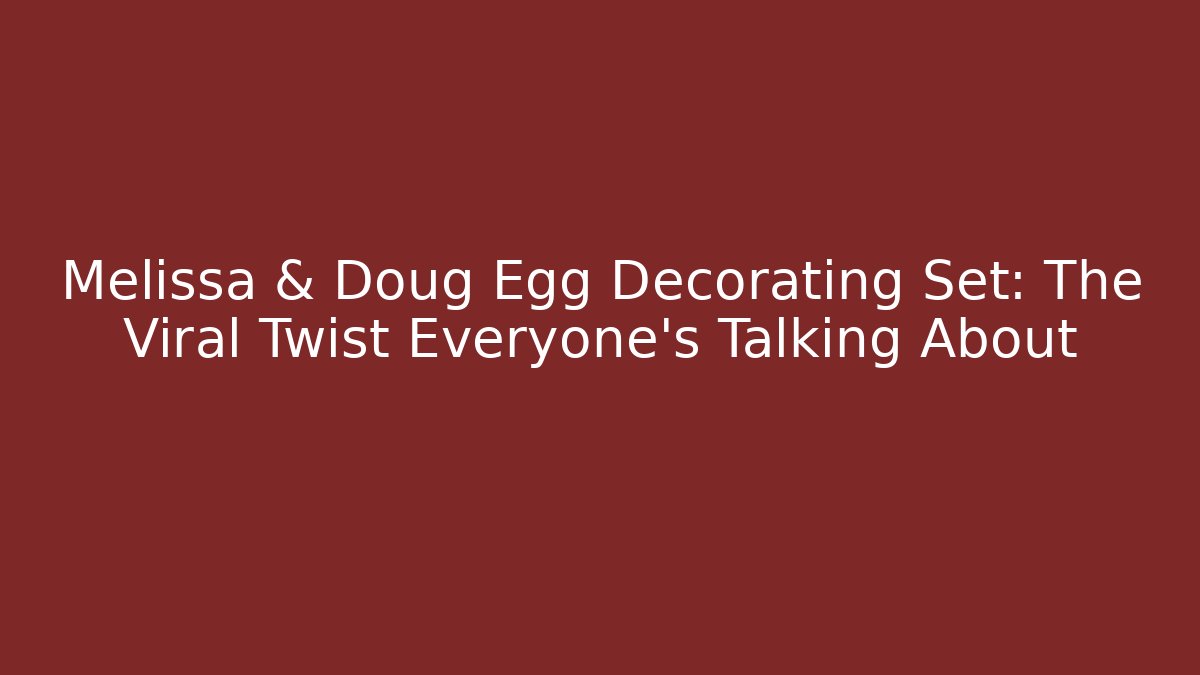 Melissa & Doug Egg Decorating Set: The Viral Twist Everyone's Talking About