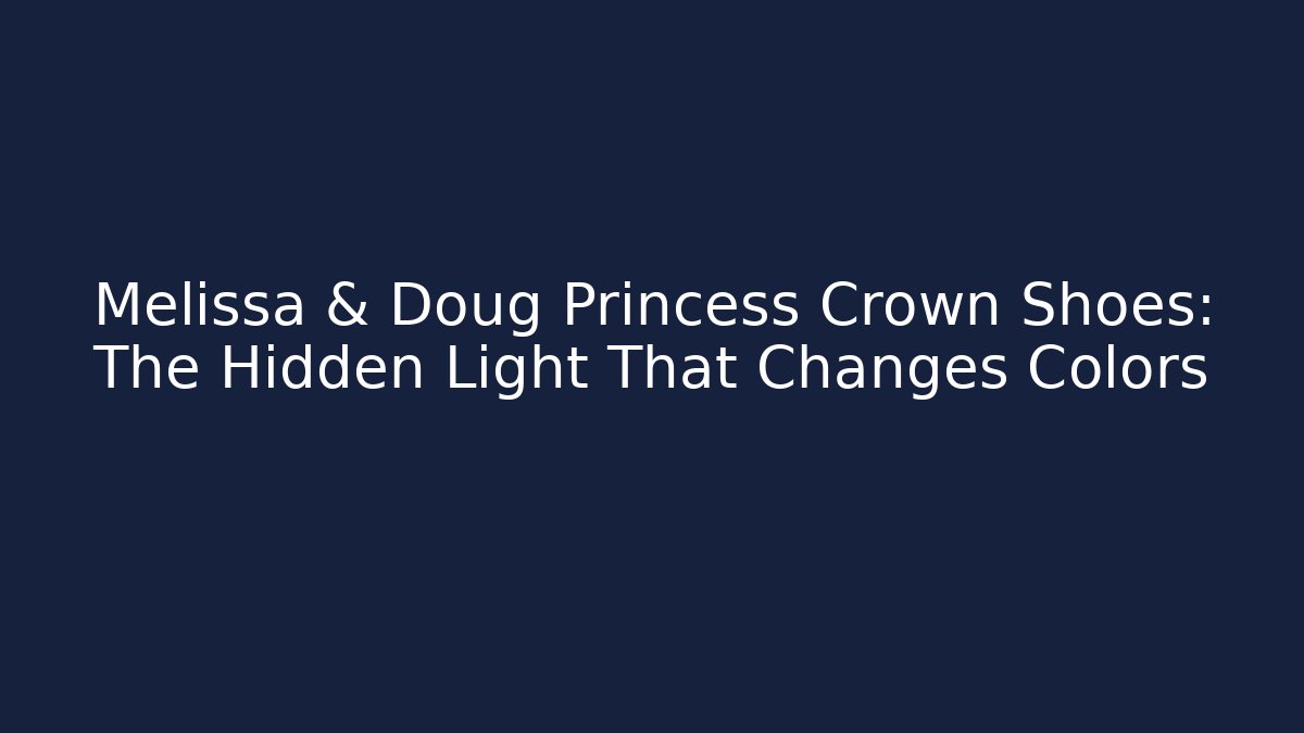 Melissa & Doug Princess Crown Shoes: The Hidden Light That Changes Colors