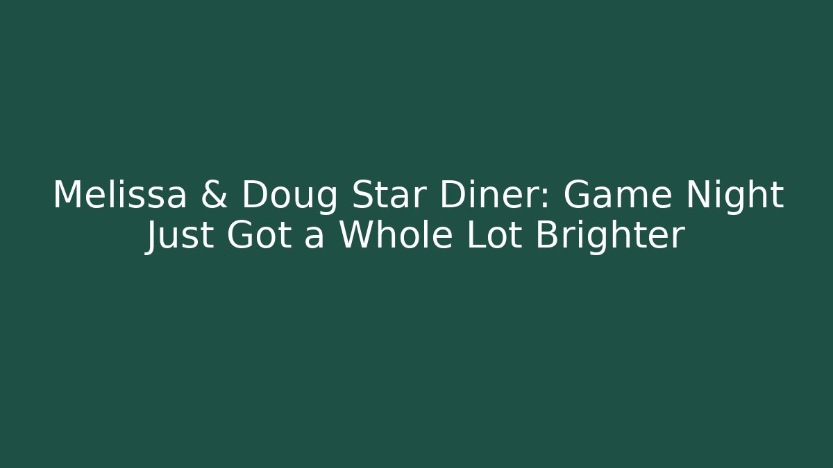 Melissa & Doug Star Diner: Game Night Just Got a Whole Lot Brighter