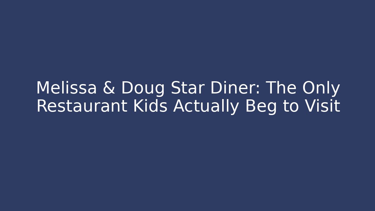 Melissa & Doug Star Diner: The Only Restaurant Kids Actually Beg to Visit