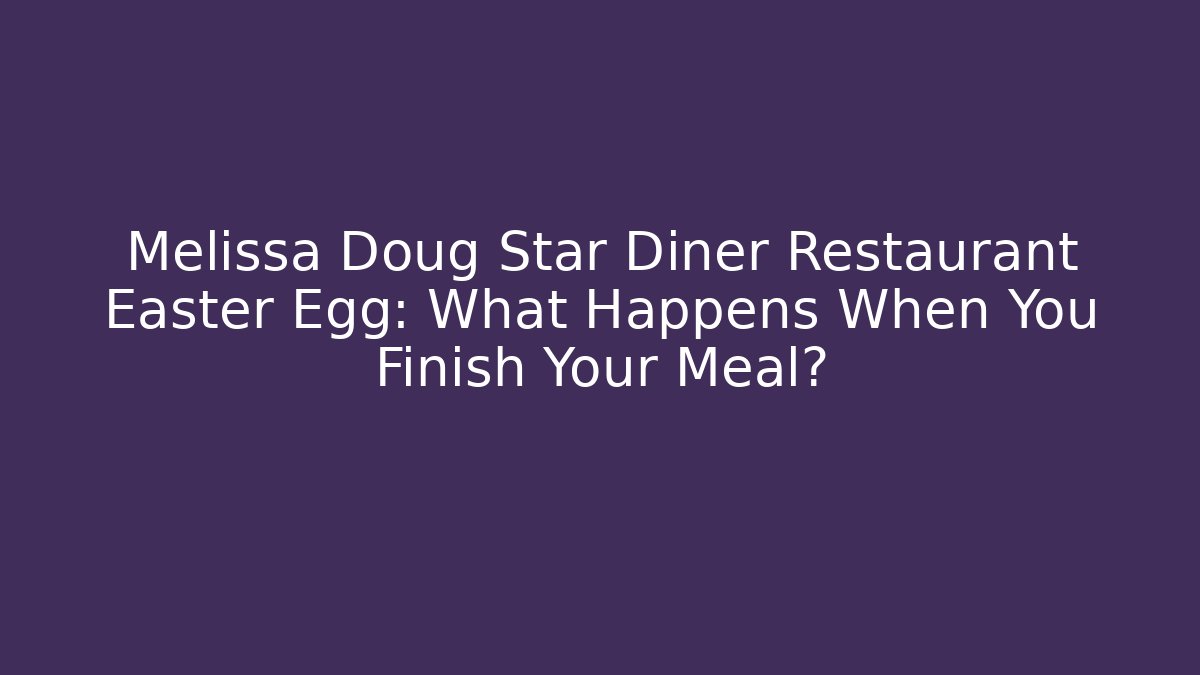 Melissa Doug Star Diner Restaurant Easter Egg: What Happens When You Finish Your Meal?