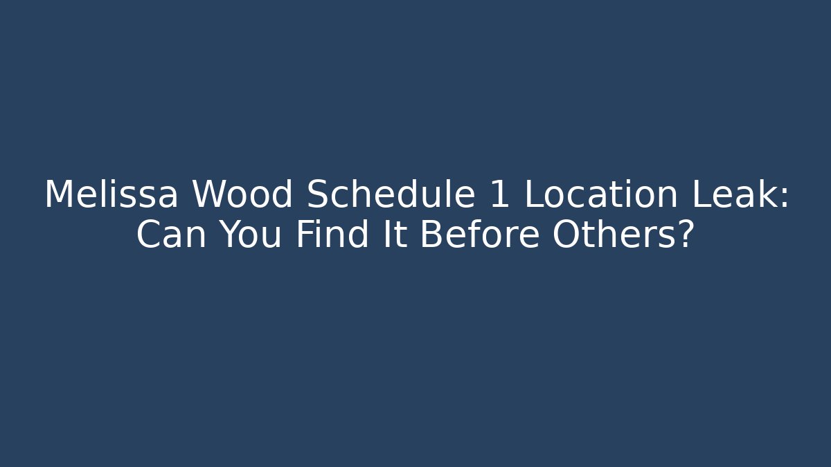 Melissa Wood Schedule 1 Location Leak: Can You Find It Before Others?