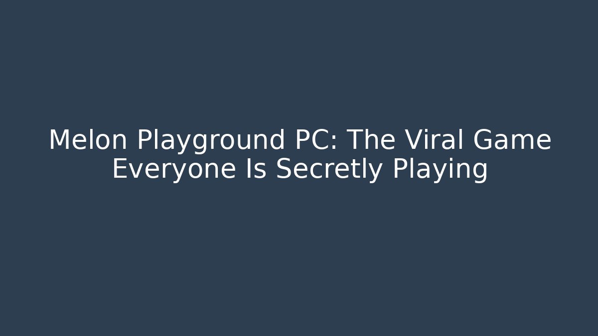 Melon Playground PC: The Viral Game Everyone Is Secretly Playing