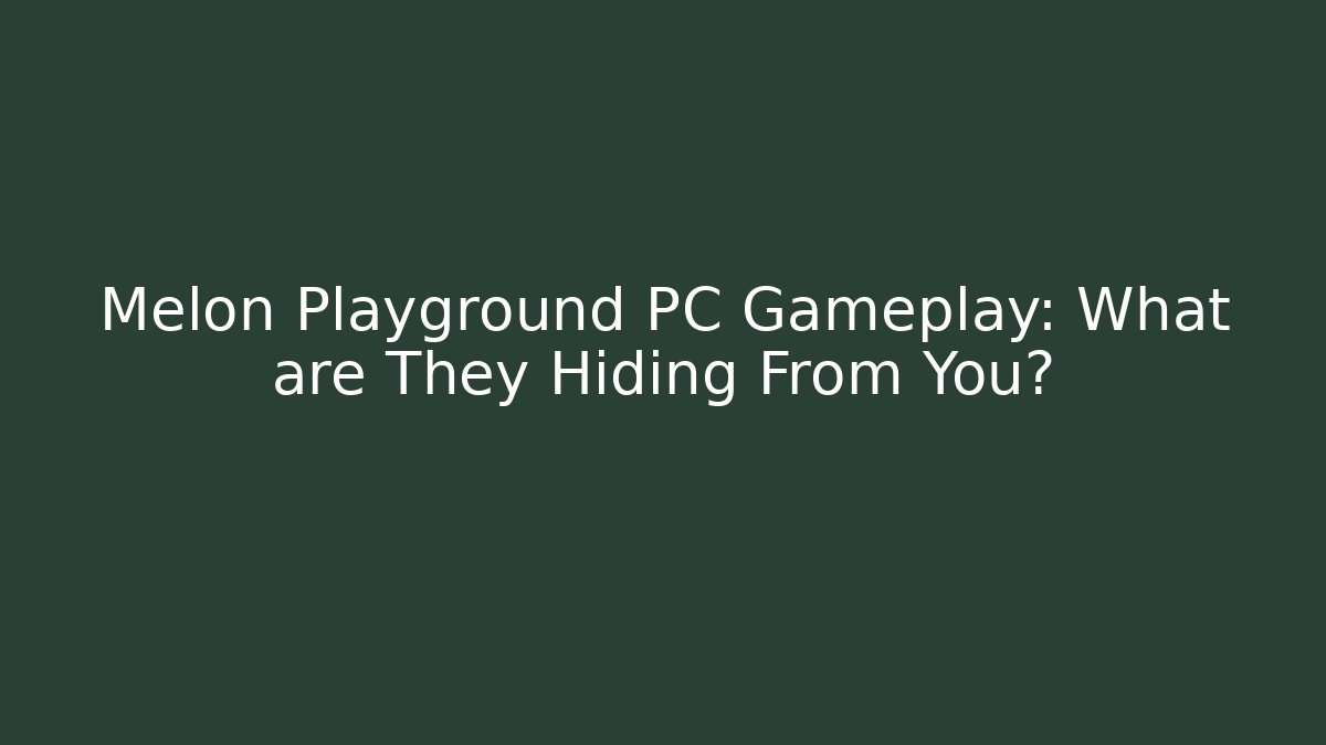 Melon Playground PC Gameplay: What are They Hiding From You?