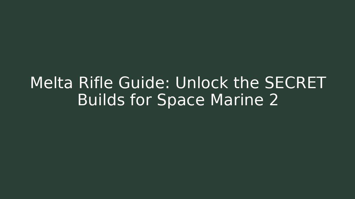 Melta Rifle Guide: Unlock the SECRET Builds for Space Marine 2