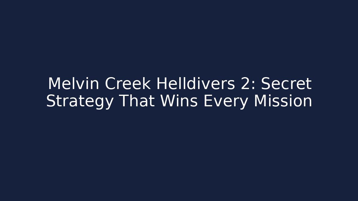 Melvin Creek Helldivers 2: Secret Strategy That Wins Every Mission