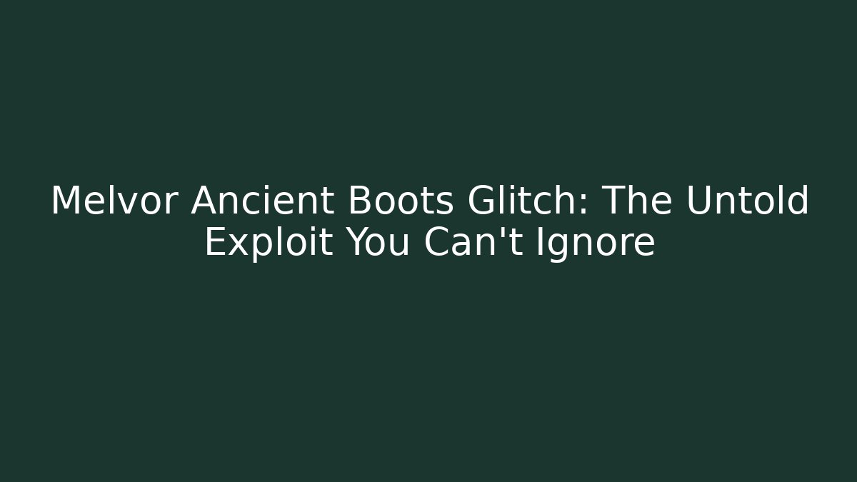 Melvor Ancient Boots Glitch: The Untold Exploit You Can't Ignore