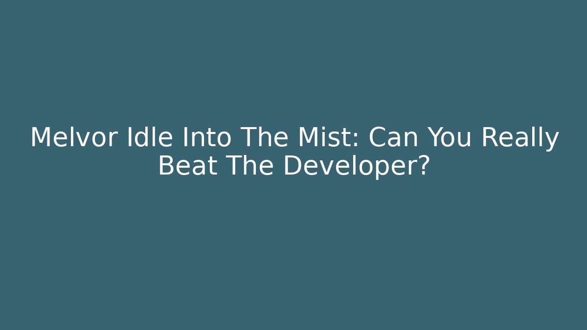 Melvor Idle Into The Mist: Can You Really Beat The Developer?