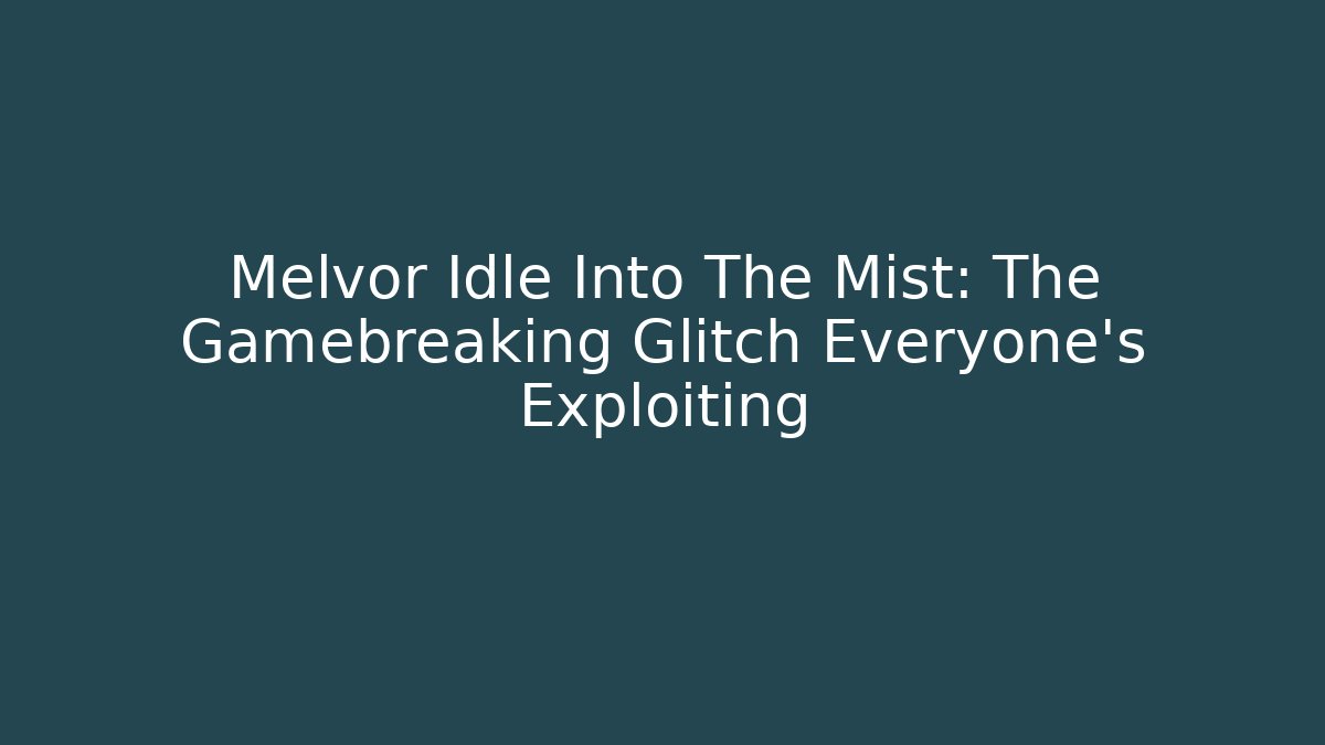 Melvor Idle Into The Mist: The Gamebreaking Glitch Everyone's Exploiting