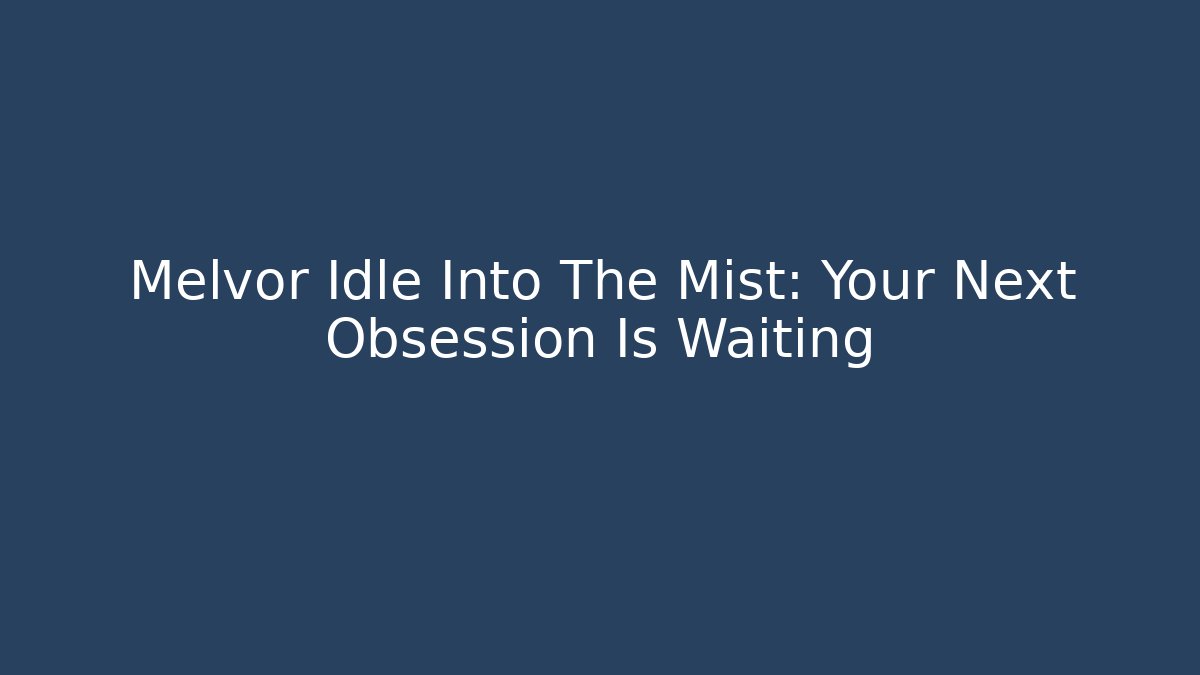 Melvor Idle Into The Mist: Your Next Obsession Is Waiting