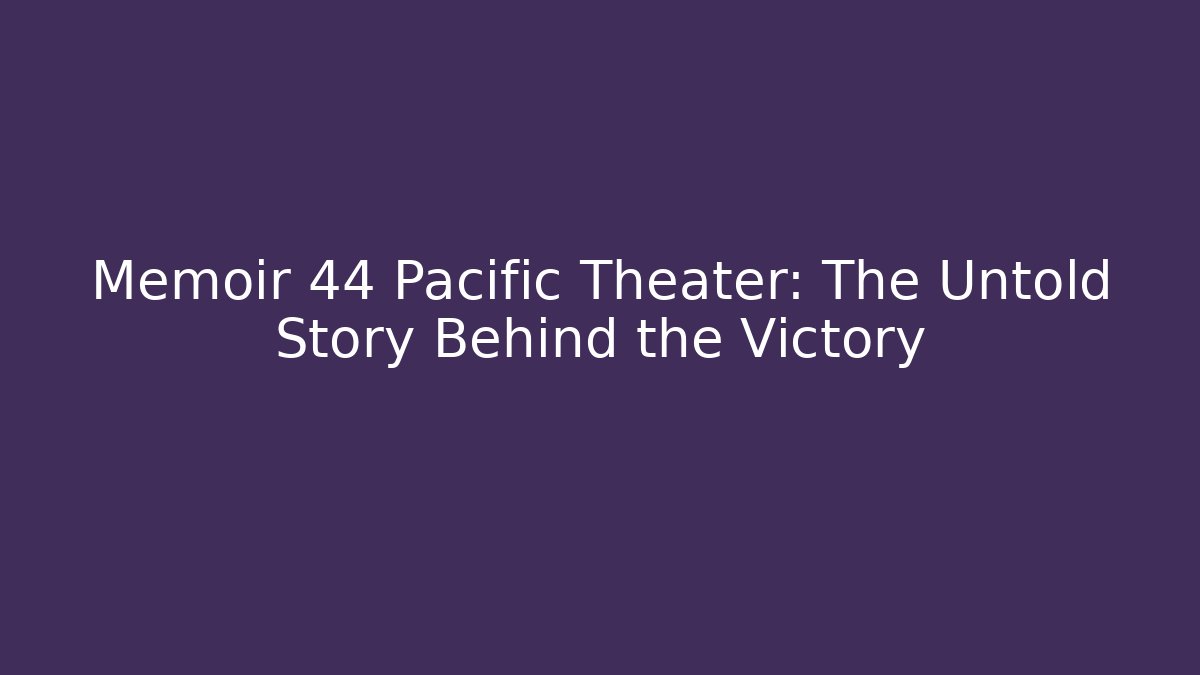 Memoir 44 Pacific Theater: The Untold Story Behind the Victory