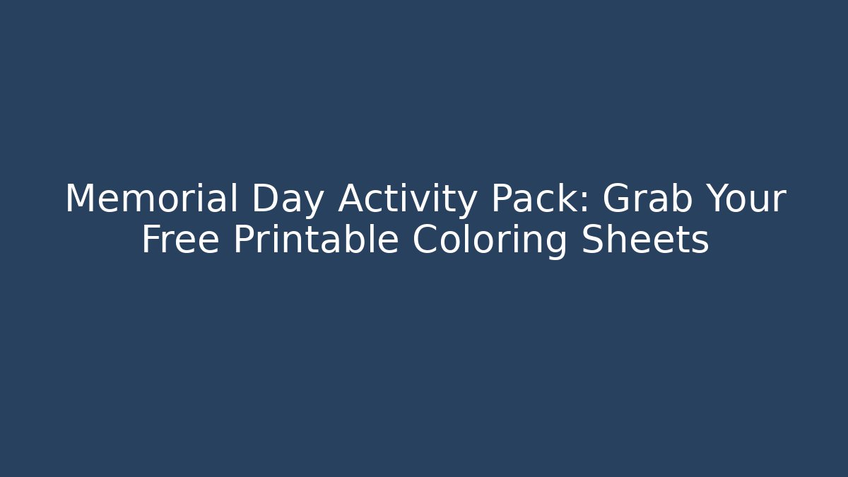 Memorial Day Activity Pack: Grab Your Free Printable Coloring Sheets
