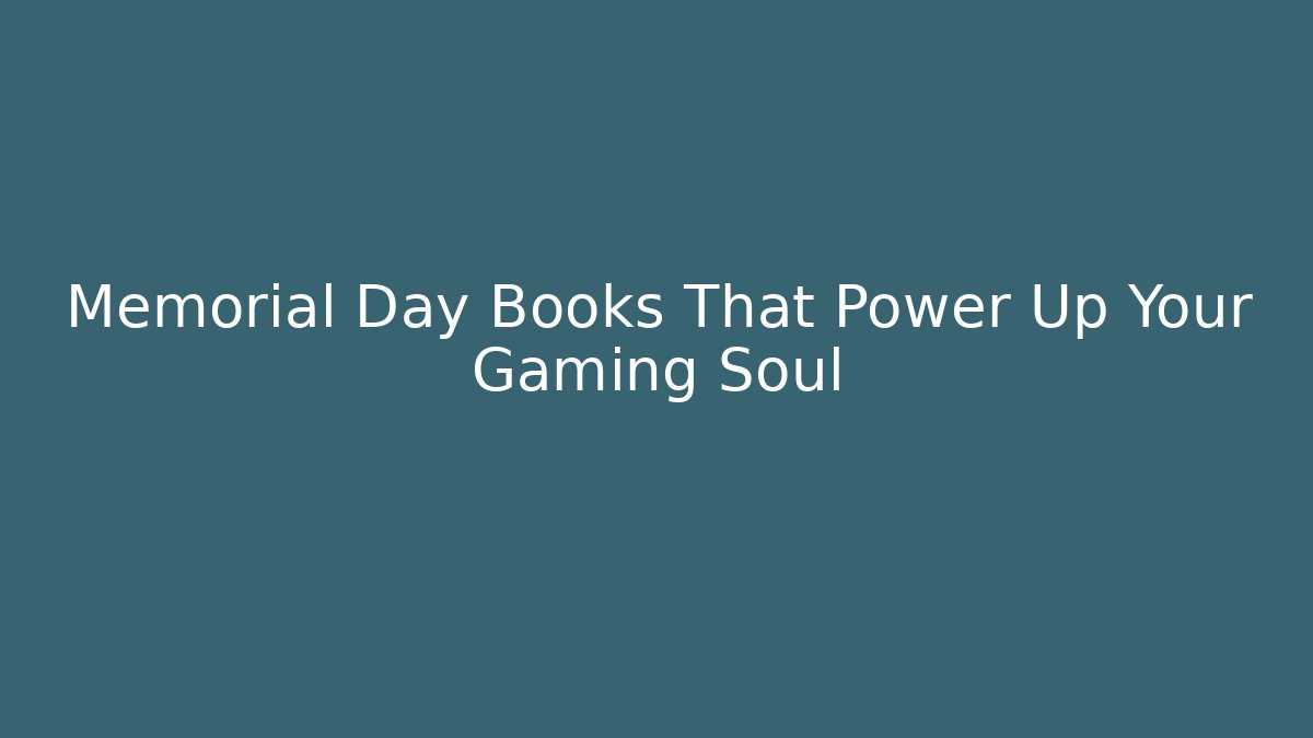 Memorial Day Books That Power Up Your Gaming Soul