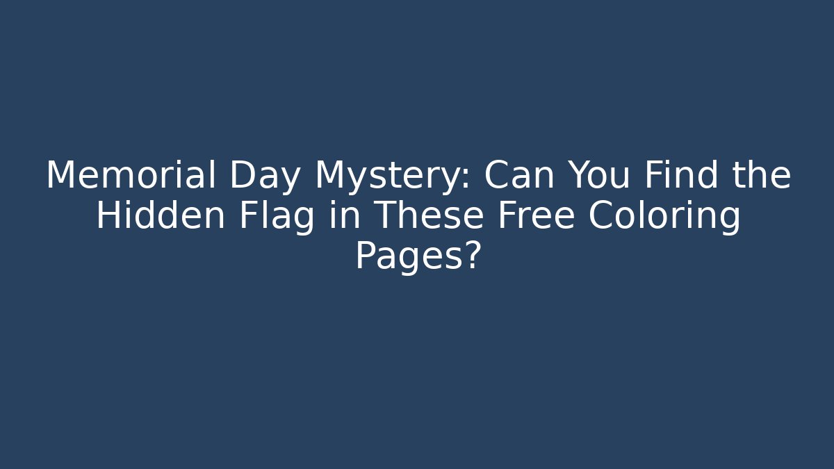 Memorial Day Mystery: Can You Find the Hidden Flag in These Free Coloring Pages?