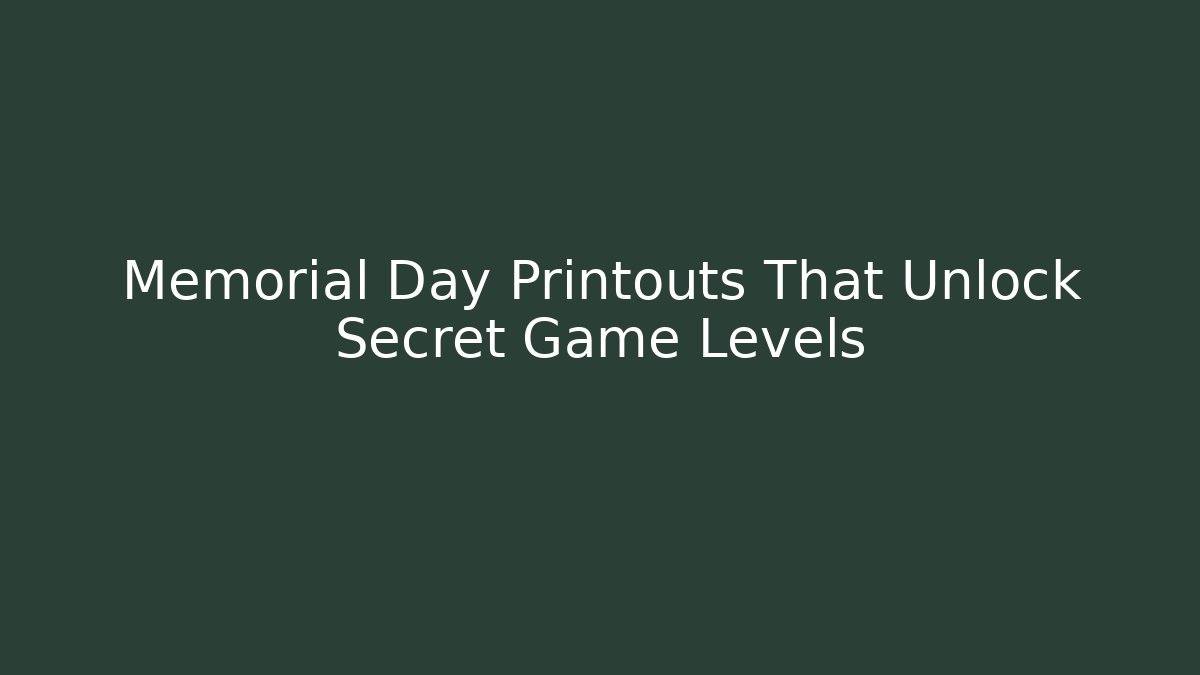 Memorial Day Printouts That Unlock Secret Game Levels
