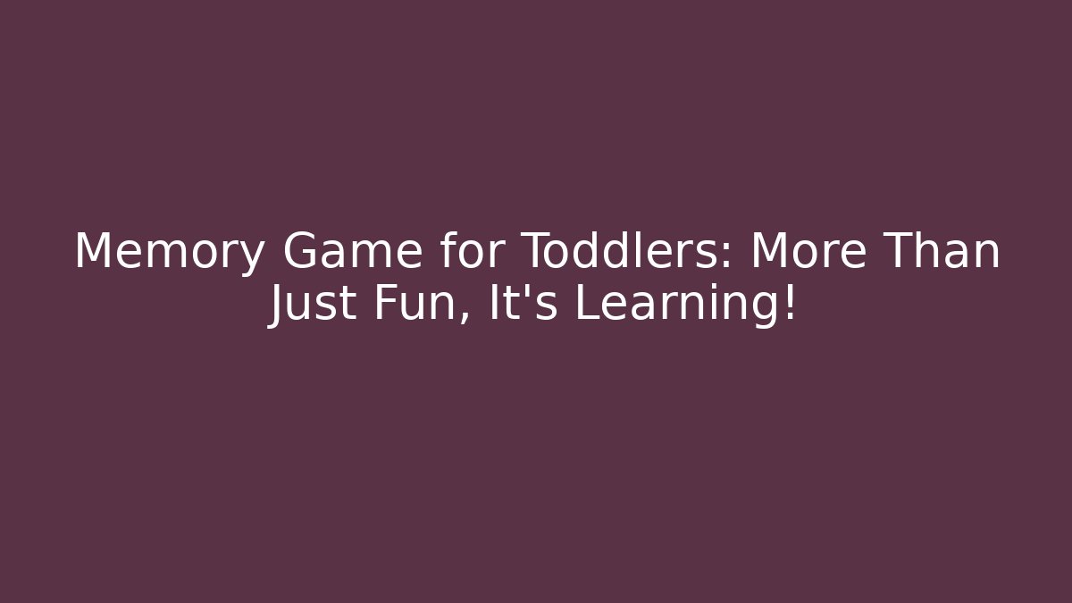 Memory Game for Toddlers: More Than Just Fun, It's Learning!