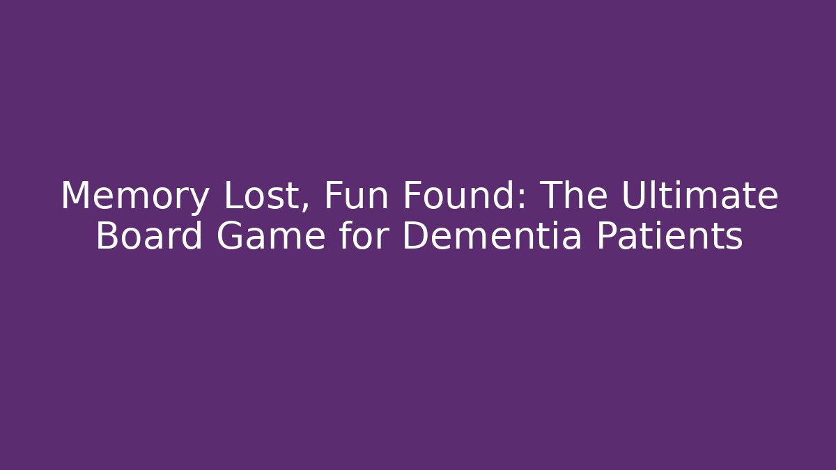 Memory Lost, Fun Found: The Ultimate Board Game for Dementia Patients - Create More Assets