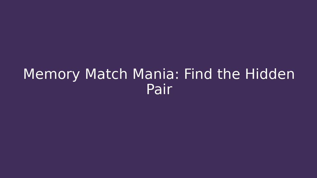 Memory Match Mania: Find the Hidden Pair