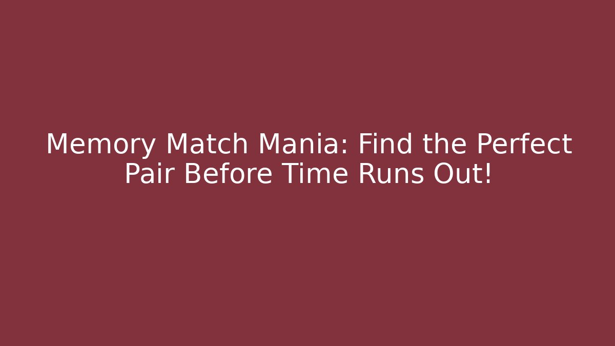 Memory Match Mania: Find the Perfect Pair Before Time Runs Out!