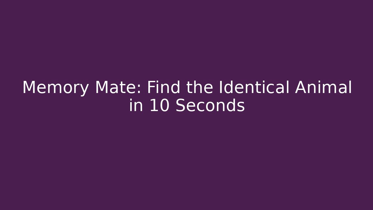 Memory Mate: Find the Identical Animal in 10 Seconds