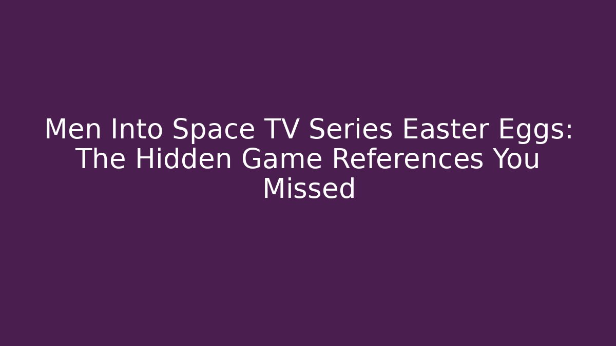 Men Into Space TV Series Easter Eggs: The Hidden Game References You Missed