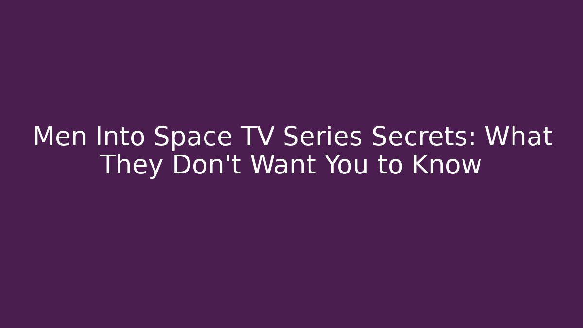 Men Into Space TV Series Secrets: What They Don't Want You to Know