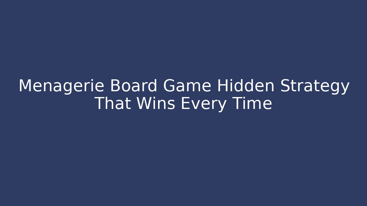 Menagerie Board Game Hidden Strategy That Wins Every Time - Create More Assets