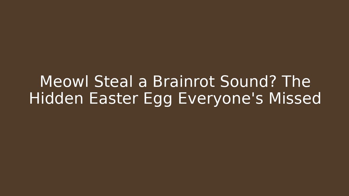 Meowl Steal a Brainrot Sound? The Hidden Easter Egg Everyone’s Missed