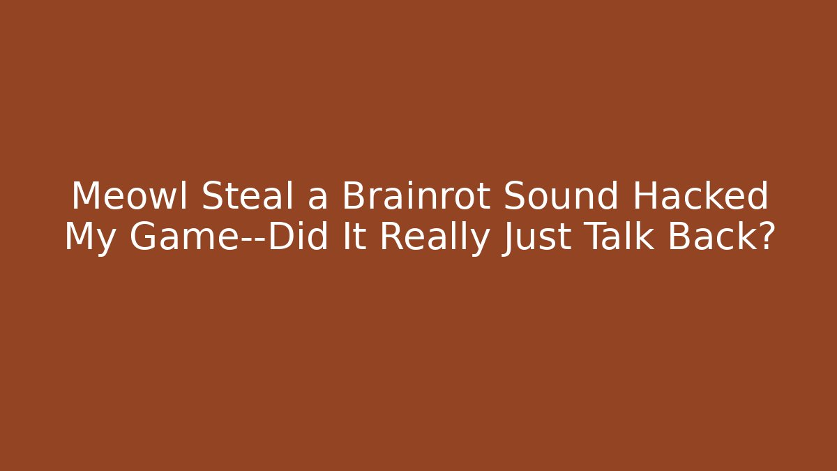 Meowl Steal a Brainrot Sound Hacked My Game—Did It Really Just Talk Back?