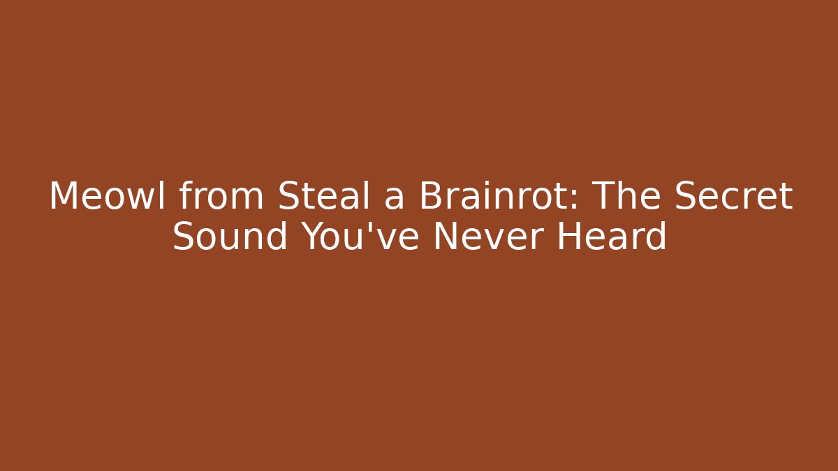 Meowl from Steal a Brainrot: The Secret Sound You’ve Never Heard