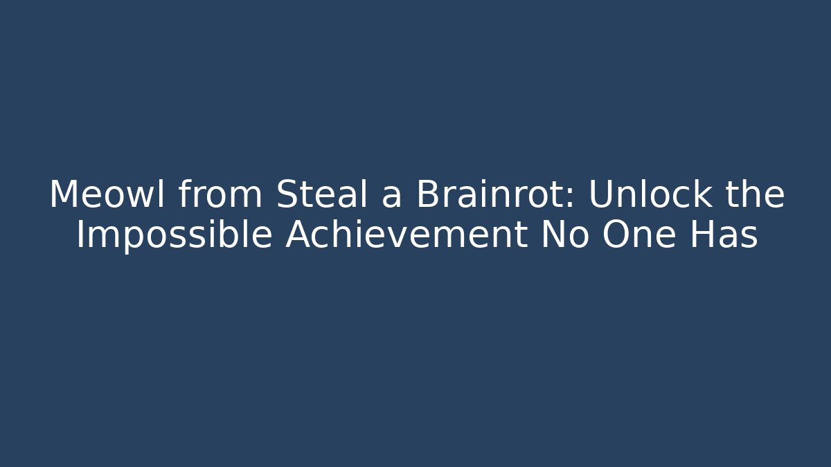 Meowl from Steal a Brainrot: Unlock the Impossible Achievement No One Has