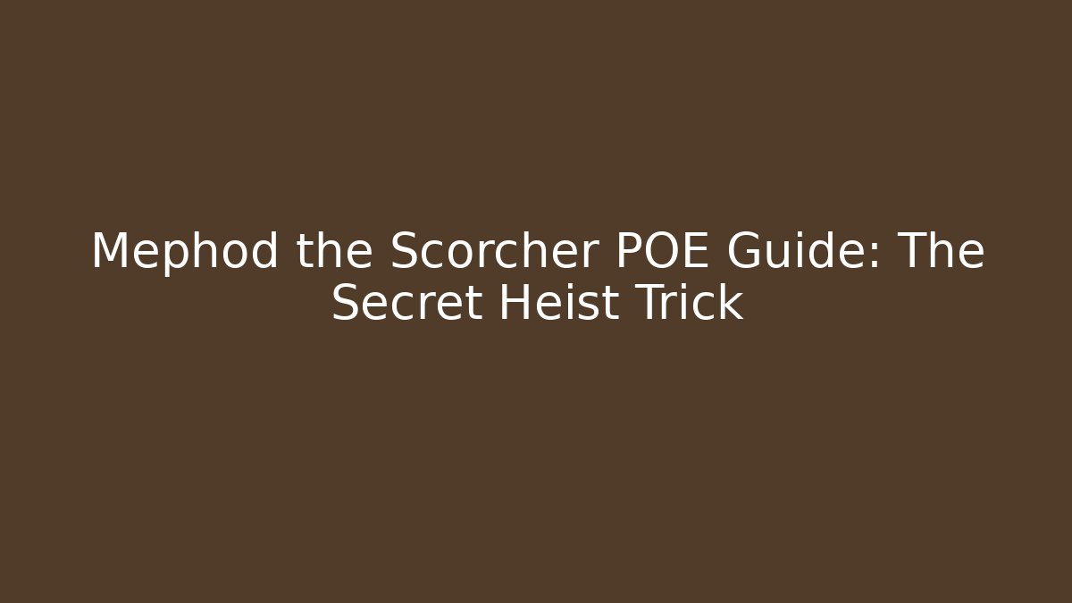 Mephod the Scorcher POE Guide: The Secret Heist Trick