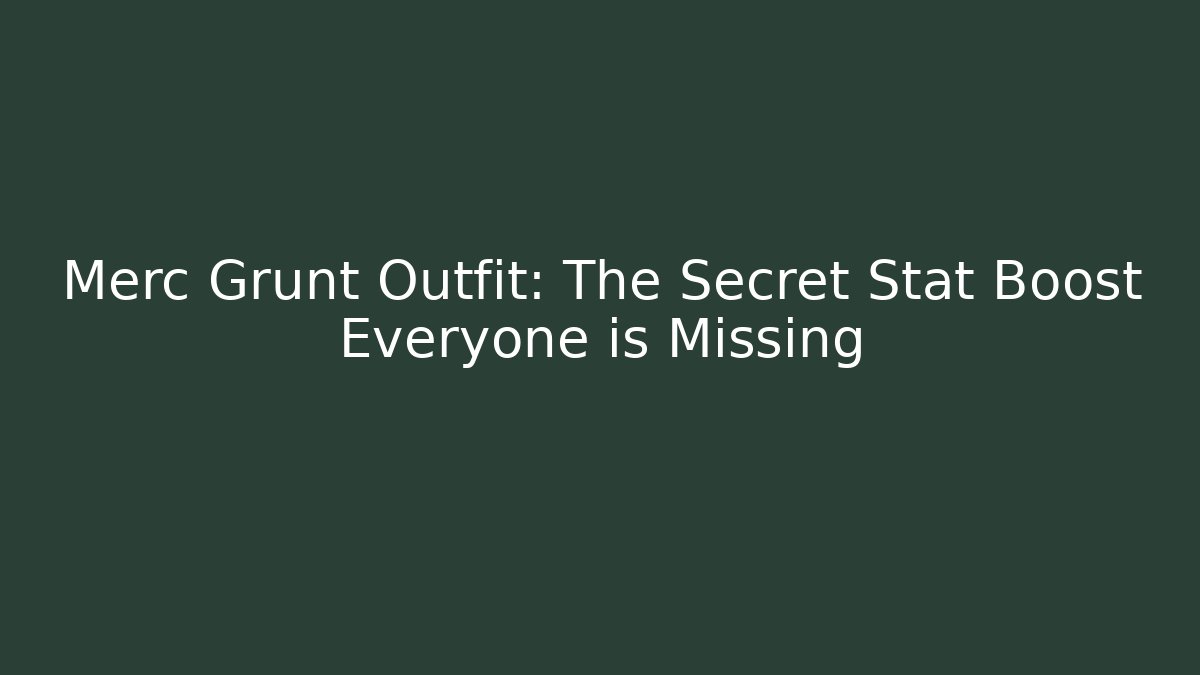 Merc Grunt Outfit: The Secret Stat Boost Everyone is Missing - Create More Assets