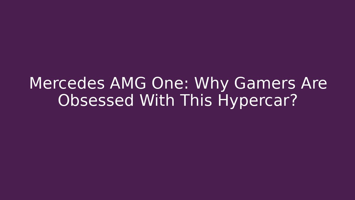 Mercedes AMG One: Why Gamers Are Obsessed With This Hypercar?
