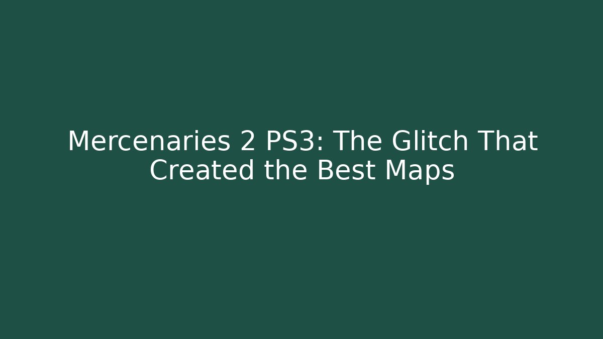 Mercenaries 2 PS3: The Glitch That Created the Best Maps - Create More Assets