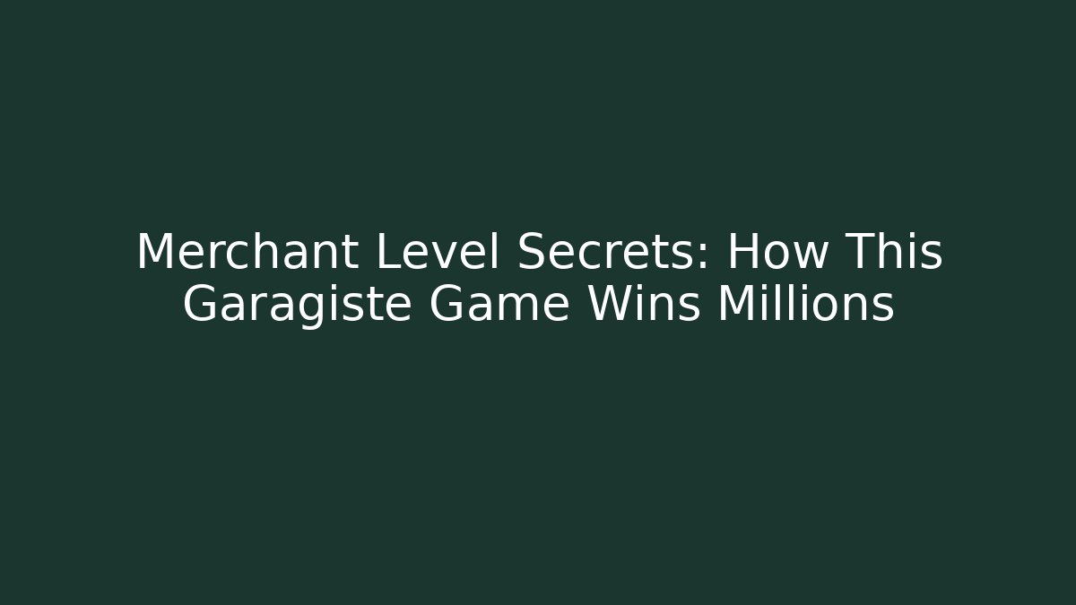 Merchant Level Secrets: How This Garagiste Game Wins Millions